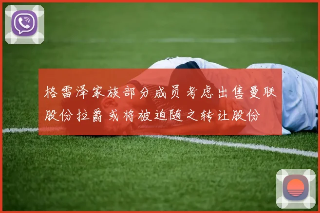 格雷泽家族部分成员考虑出售曼联股份拉爵或将被迫随之转让股份